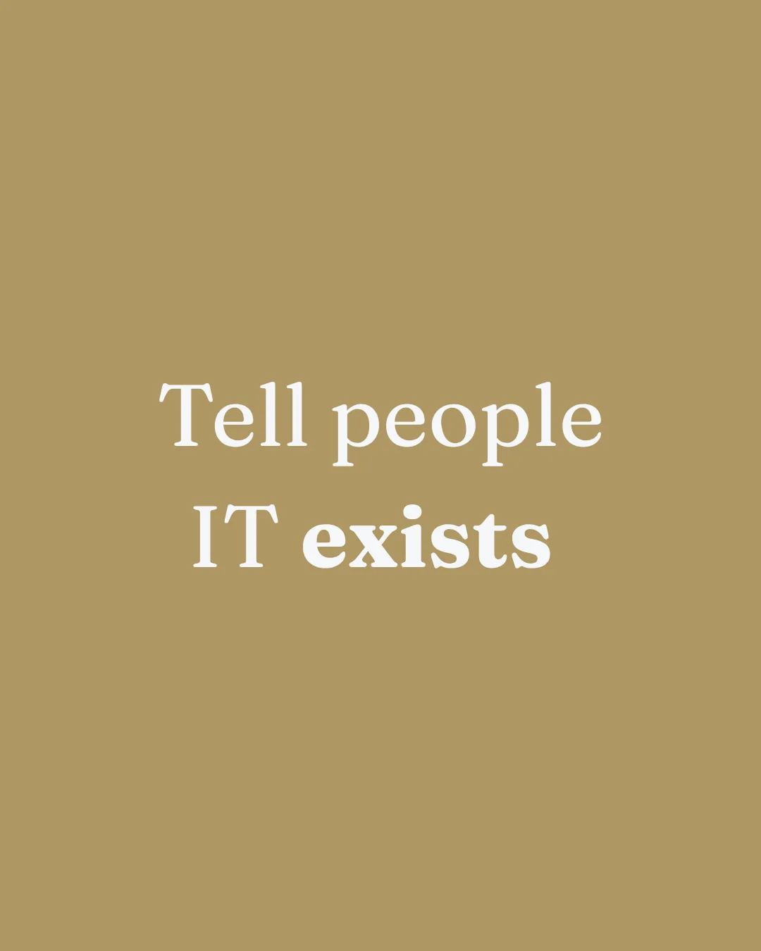 A bronze card reading Tell people IT exists in white serif type
