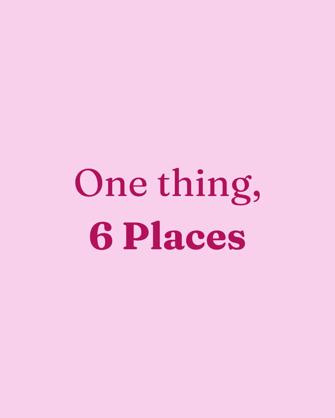 A pale pink card reading One thing, 6 Places in magenta serif type